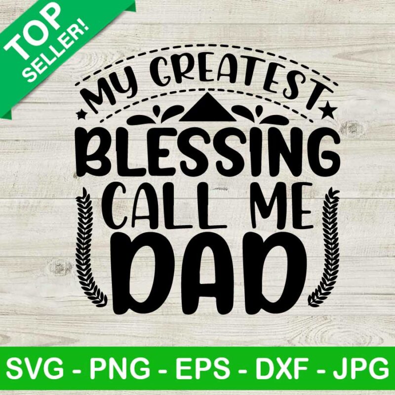 My greatest blessing call me dad SVG, Blessing dad SVG, Father quote SVG