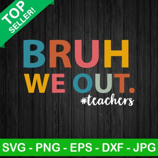 Bruh We Out Teachers Svg