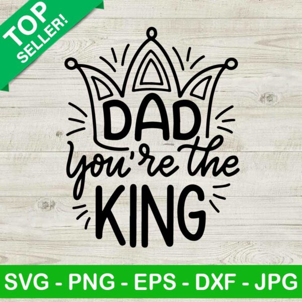 Dad you're the king SVG, Dad king SVG, Father's day SVG