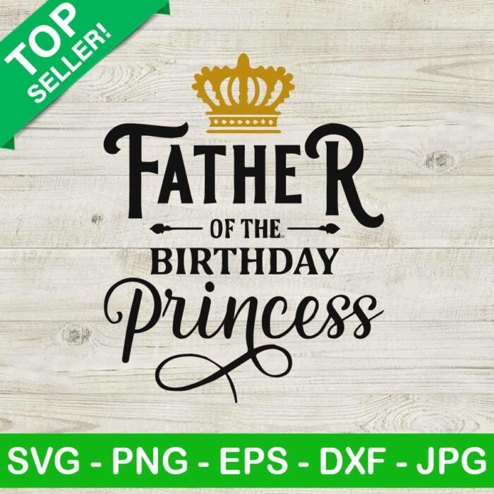 Father of the birthday princess SVG, Birthday princess SVG, Father birthday SVG