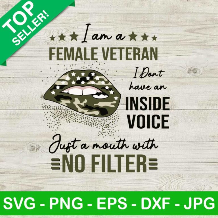 I am a female veteran inside voice SVG, Justa mouth with no filter SVG ...