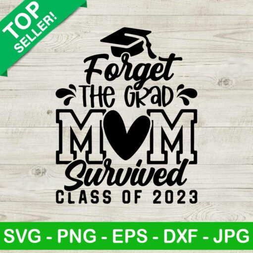 Forget The Grad Mom Survived Class Of 2023 Svg