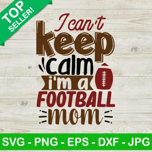 I can't keep calm i'm a football mom SVG