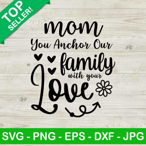 Mom you anchor our family with your love SVG