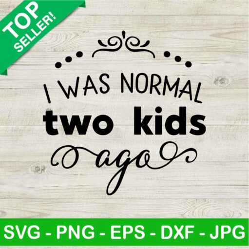 I Was Normal Two Kids Ago Svg
