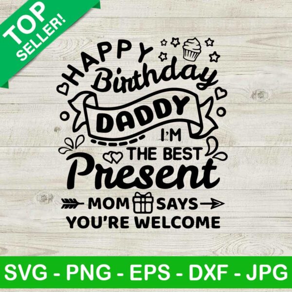 Happy birthday daddy i'm the best present SVG, Mom says you're welcome SVG, Daddy birthday SVG