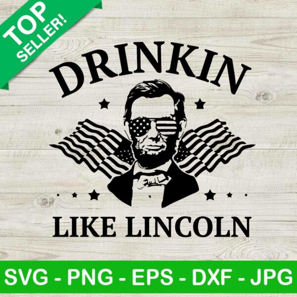 Drinkin like Lincoln 4th of july SVG