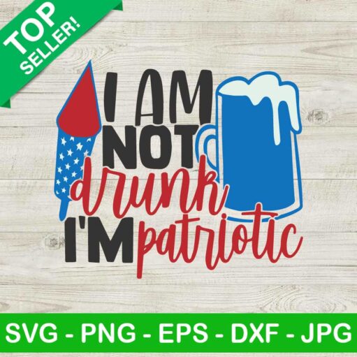 I Am Not Drunk I'm Patriotic SVG