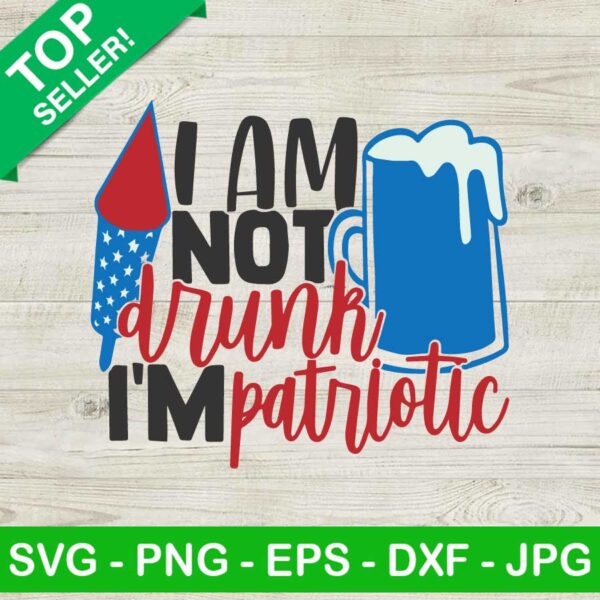 I Am Not Drunk I'm Patriotic SVG