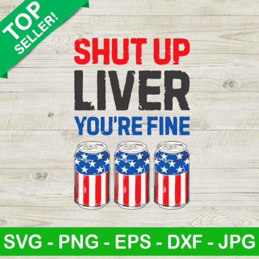 Shut Up Liver You're Fine USA Flag SVG