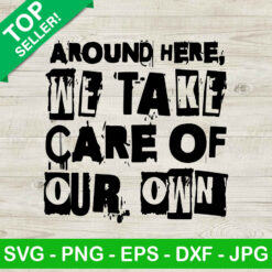 Around Here We Take Care Of Our Own Jason Aldean SVG