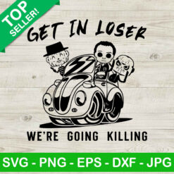 Get In Loser We're Going Killing Horror SVG