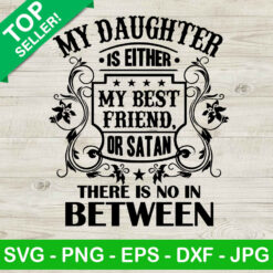 My Daughter Is Either My Best Friend Or Satan SVG