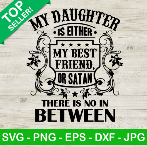 My Daughter Is Either My Best Friend Or Satan Svg