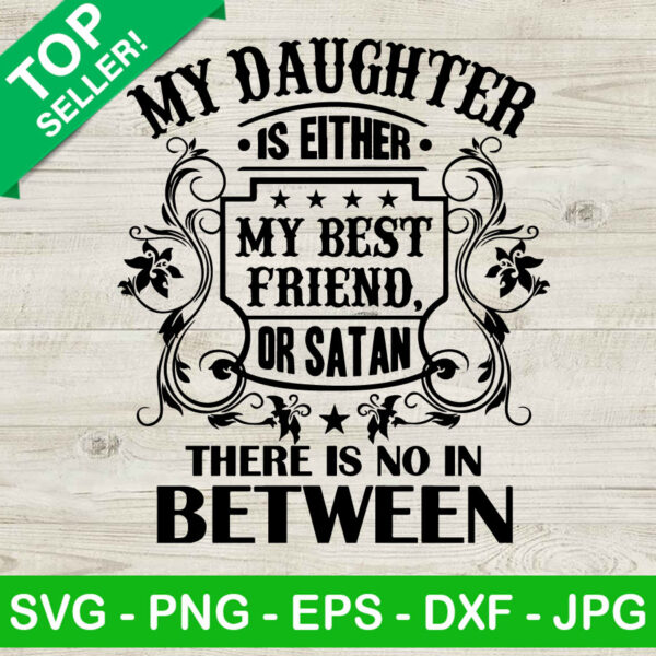 My Daughter Is Either My Best Friend Or Satan SVG