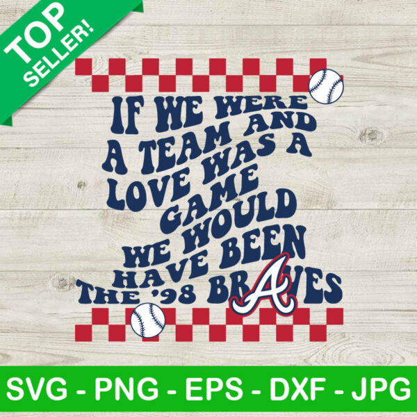 98 Braves If We Were A Team SVG, 98 Braves Song SVG, Morgan Wallen SVG PNG DXF