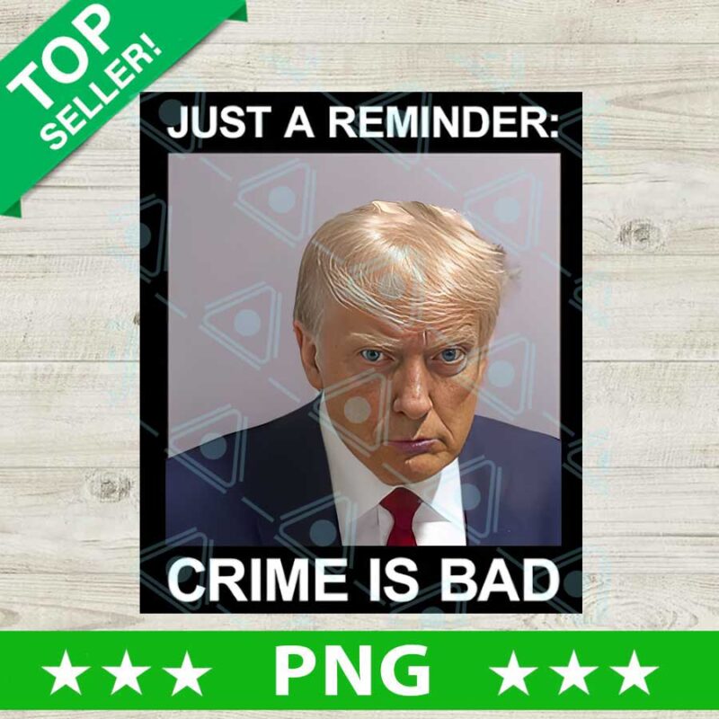 Donald Trump Crime is Bad PNG, Donald Trump 2024 President Sublimation transfer PNG, Trump Mugshot 2024 PNG