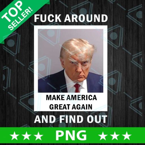 Trump Fuck Around And Find Out Png