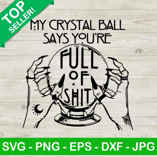 My Crystal Ball Says You'Re Full Of Shit Svg