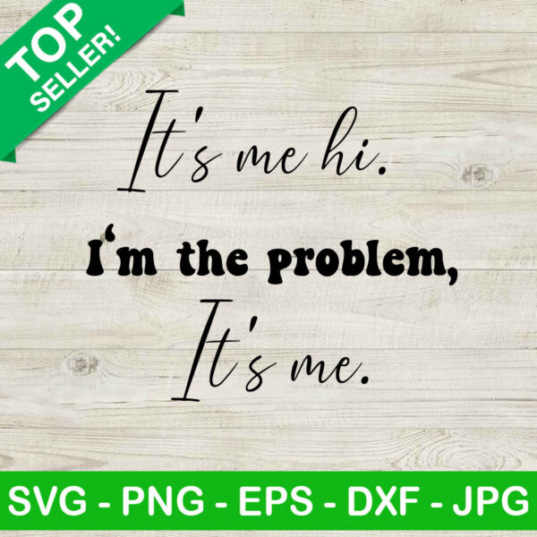 It's Me Hi I'm The Problem It's Me SVG PNG