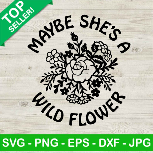 Maybe She'S A Wild Flower Svg