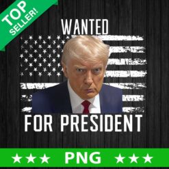 Wanted for President Donald Trump PNG, Donald Trump President Sublimation transfer PNG, Trump President Mugshot 2024 PNG