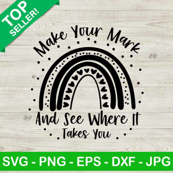 Make Your Mark See Where It Takes You Rainbow SVG