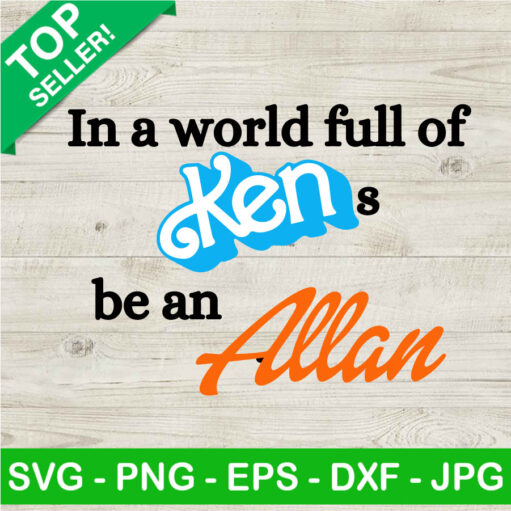 In A World Full Of Ken Be An Allan Svg