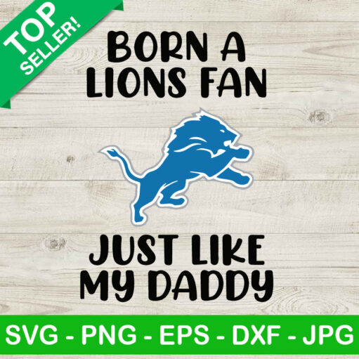 Born A Lions Fan Just Like My Daddy Svg