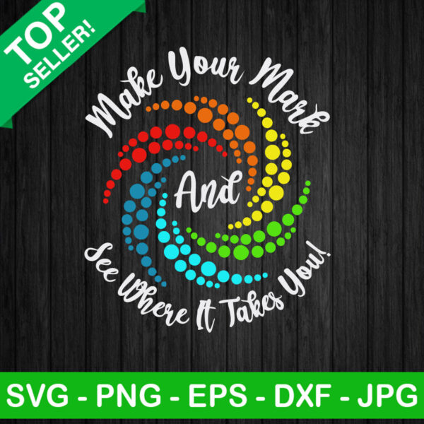 Happy Dot Day SVG, Make Your Mark And See Where It Takes You SVG, International Dot Day SVG