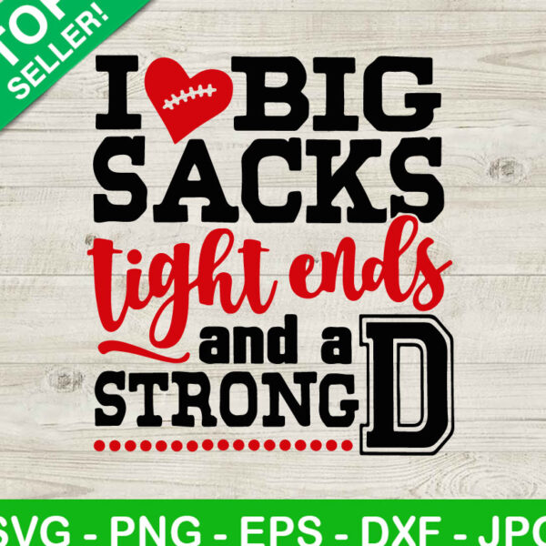 I Love Big Sacks Tight Ends And A Strong D SVG, Football Quotes SVG, Big Sacks SVG