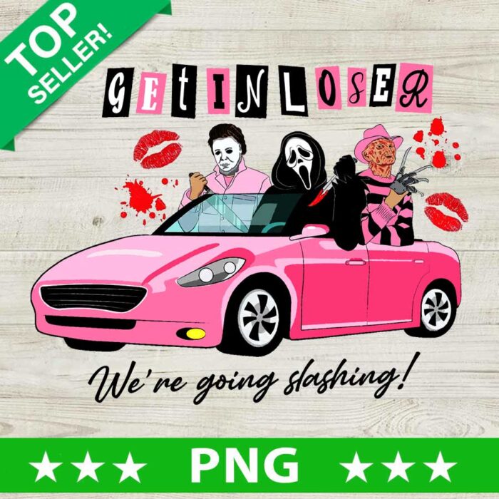 Get In Loser We're Going Slashing PNG, Friends Horror Halloween Sublimation transfer PNG, Get In Losers PNG