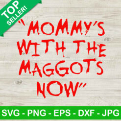 Mommy's With The Maggots Now SVG