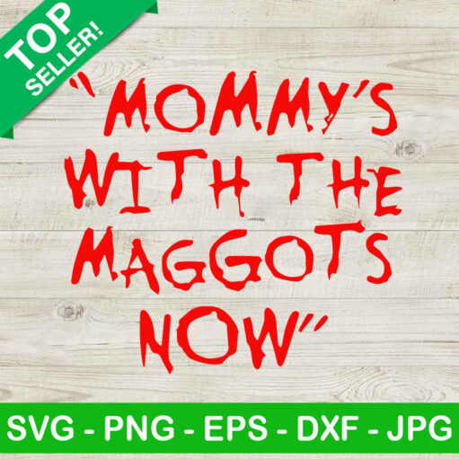 Mommy'S With The Maggots Now Svg