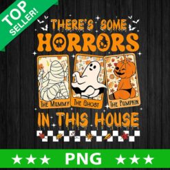 There's Some Horrors In This House PNG, Pumpkin Ghost Halloween Sublimation transfer PNG, Funny Halloween PNG