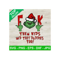 Grinch Fuck Them Kids And They Daddies Too SVG