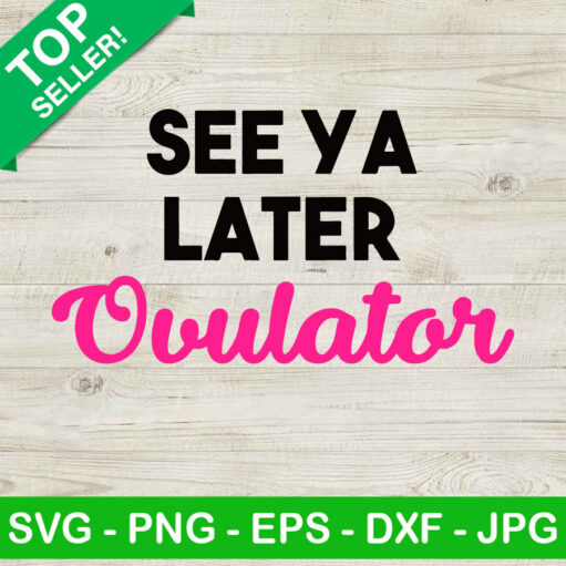 See You Later Ovulator Svg