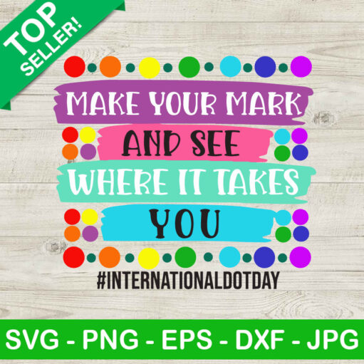 Make Your Mark And See Where It Takes You International Dot Day Svg