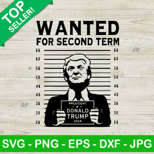 Trump Wanted For Second Term 2024 SVG, Trump Mugshot 2024 SVG, Donald ...