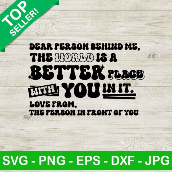 Dear Person Behind Me The World Is A Better Place SVG
