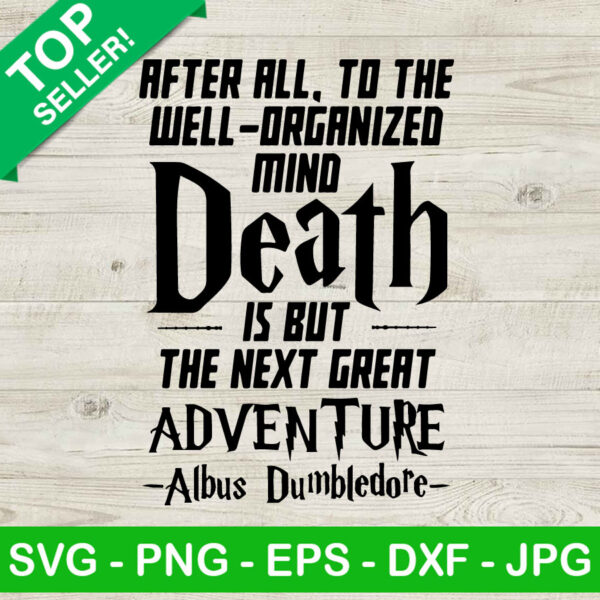 After All to the well-organized mind DEATH is but the Next GREAT ADVENTURE SVG