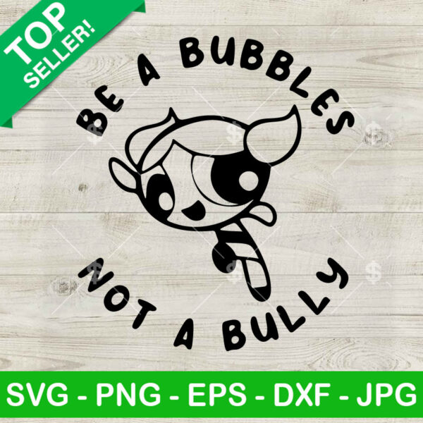 Be A Bubbles Not A Bully SVG, Stop Bullying SVG, Anti Bullying SVG, Powerpuff Girl Bubbles SVG PNG DXF