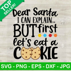 Dear Santa I Can Explain But First Let's It A Cookie SVG