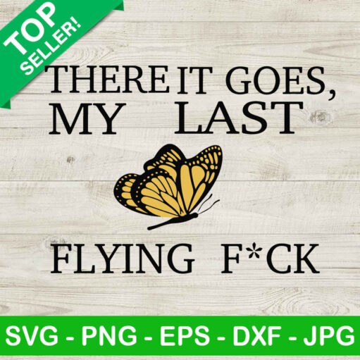 There It Goes My Last Flying Fuck Butterfly Svg