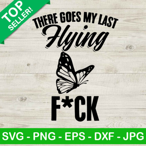 There It Goes My Last Flying Fuck Svg Png