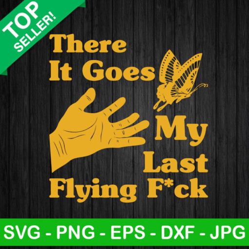 There It Goes My Last Flying Fuck Svg