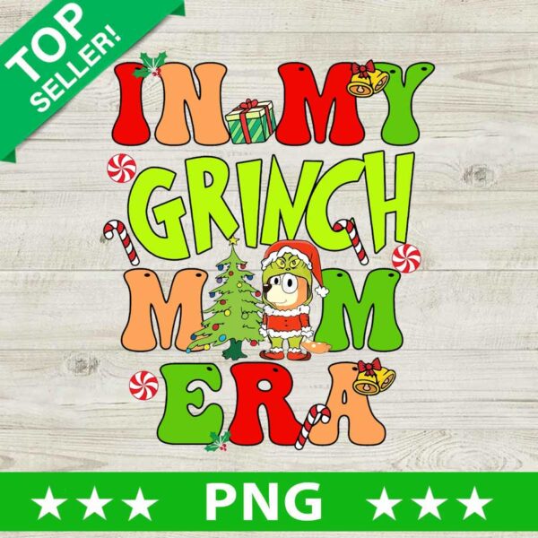 In My Grinch Mom Era Bluey Christmas PNG, Bluey Mom Christmas Sublimation transfer PNG, Merry Grinchmas PNG