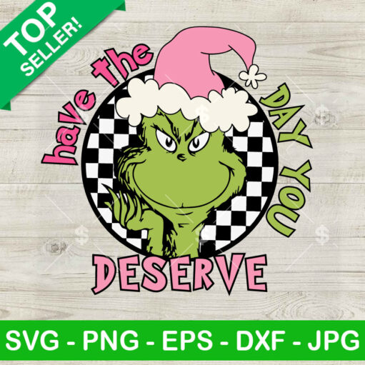 Grinch Have The Day You Deserve Svg