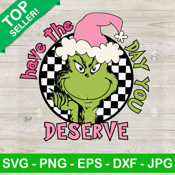 Grinch Have The Day You Deserve SVG