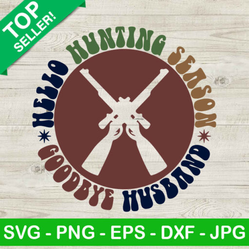 Hello Hunting Season Goodbye Husband SVG